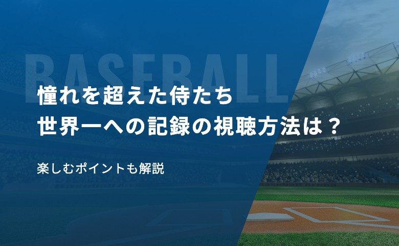 「憧れを超えた侍たち 世界一への記録」の視聴方法は？楽しむポイントも解説