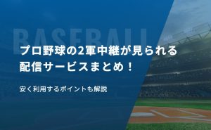 プロ野球の2軍中継が見られる配信サービスまとめ！安く利用するポイントも解説