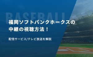 福岡ソフトバンクホークスの中継の視聴方法！配信サービス/テレビ放送を解説